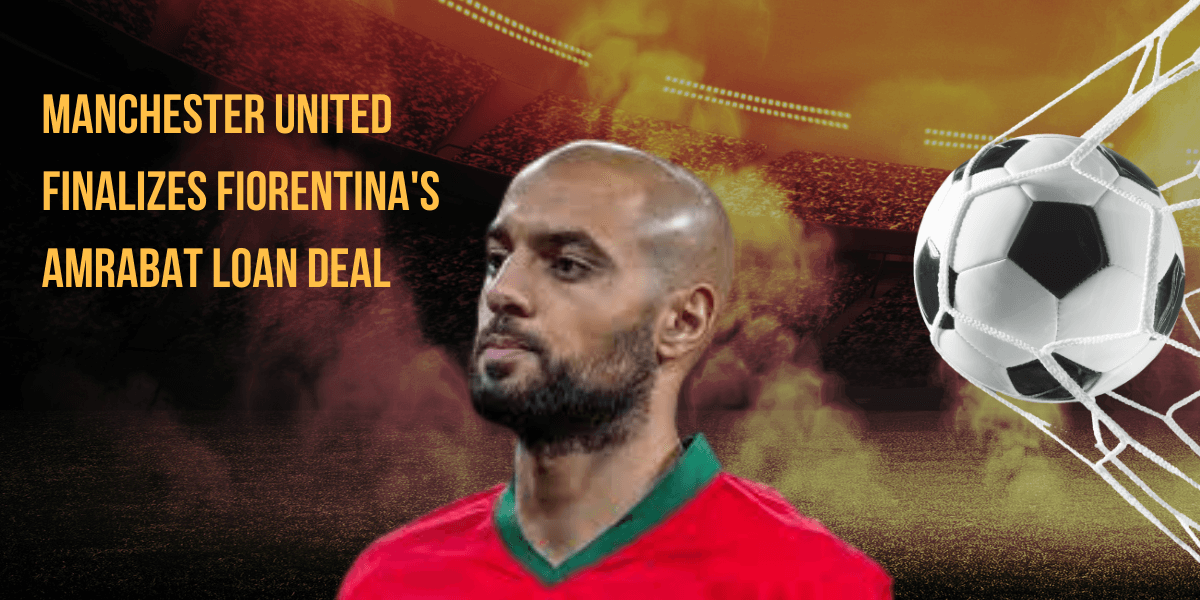 Manchester United Finalizes Fiorentina's Amrabat Loan Deal