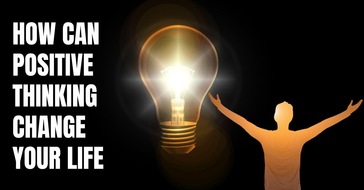 How can positive thinking change your life